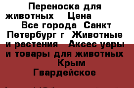 Переноска для животных. › Цена ­ 5 500 - Все города, Санкт-Петербург г. Животные и растения » Аксесcуары и товары для животных   . Крым,Гвардейское